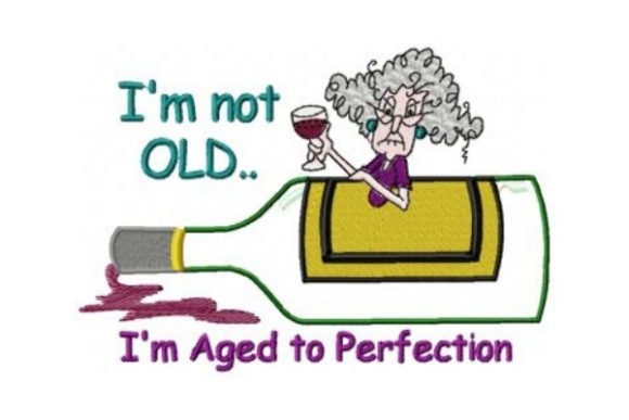 I’m Not Old, I’m Aged to Perfection